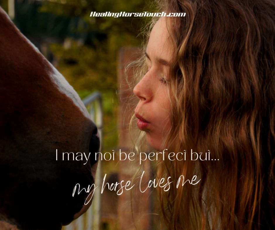 I may not be perfect, but… my horse loves me.